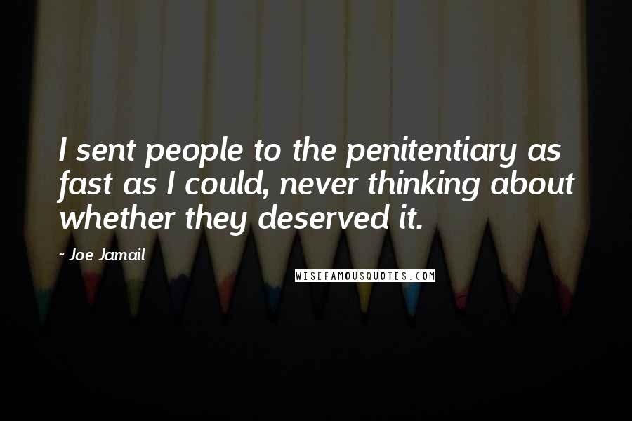 Joe Jamail Quotes: I sent people to the penitentiary as fast as I could, never thinking about whether they deserved it.