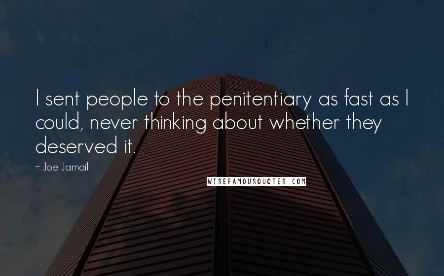 Joe Jamail Quotes: I sent people to the penitentiary as fast as I could, never thinking about whether they deserved it.