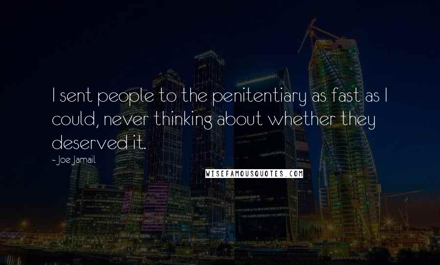 Joe Jamail Quotes: I sent people to the penitentiary as fast as I could, never thinking about whether they deserved it.