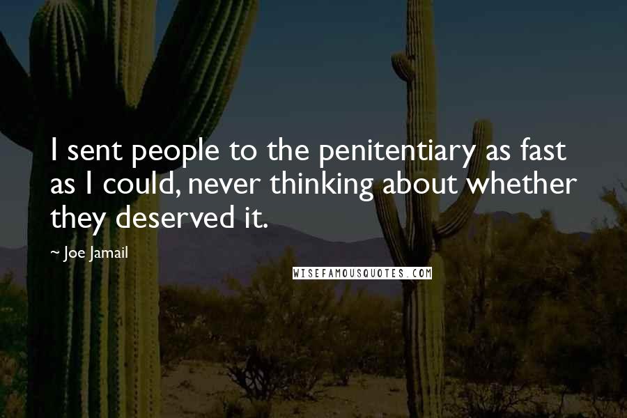 Joe Jamail Quotes: I sent people to the penitentiary as fast as I could, never thinking about whether they deserved it.