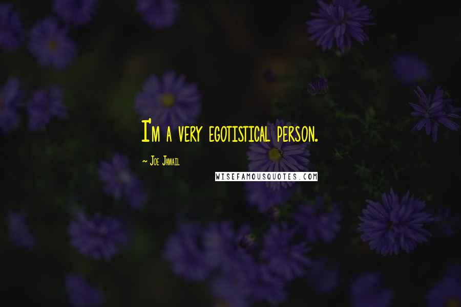 Joe Jamail Quotes: I'm a very egotistical person.