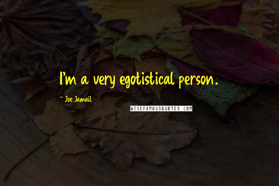 Joe Jamail Quotes: I'm a very egotistical person.