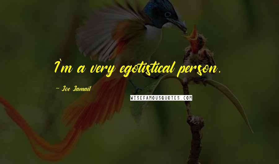 Joe Jamail Quotes: I'm a very egotistical person.