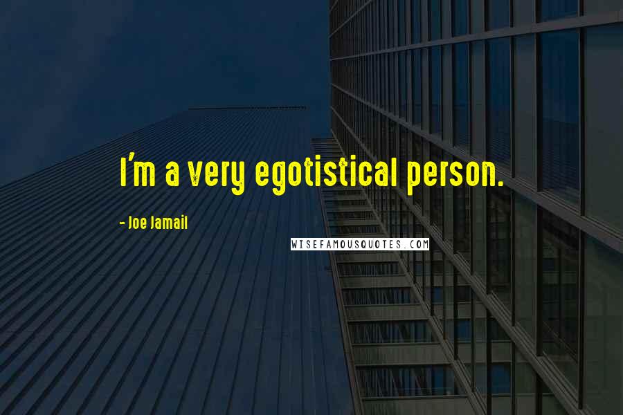 Joe Jamail Quotes: I'm a very egotistical person.