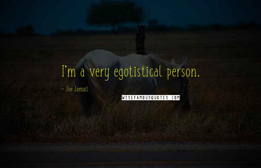 Joe Jamail Quotes: I'm a very egotistical person.