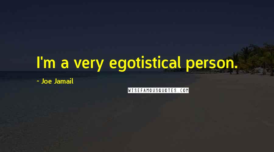 Joe Jamail Quotes: I'm a very egotistical person.