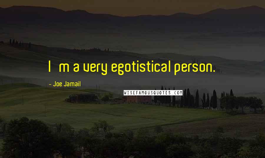 Joe Jamail Quotes: I'm a very egotistical person.