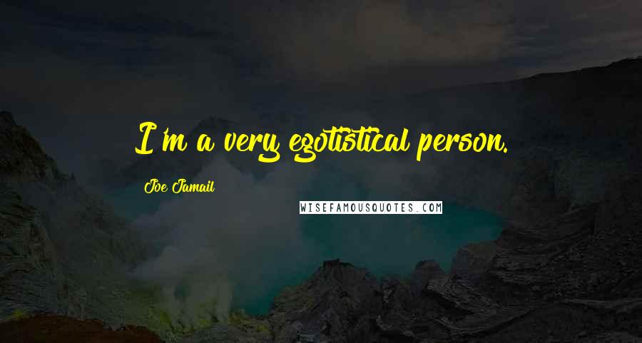 Joe Jamail Quotes: I'm a very egotistical person.