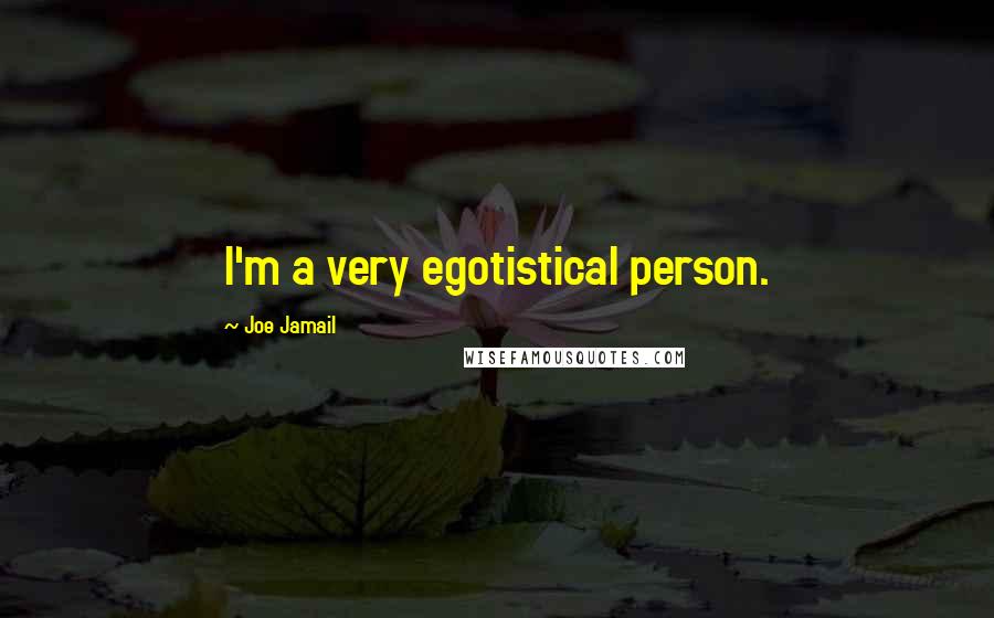 Joe Jamail Quotes: I'm a very egotistical person.