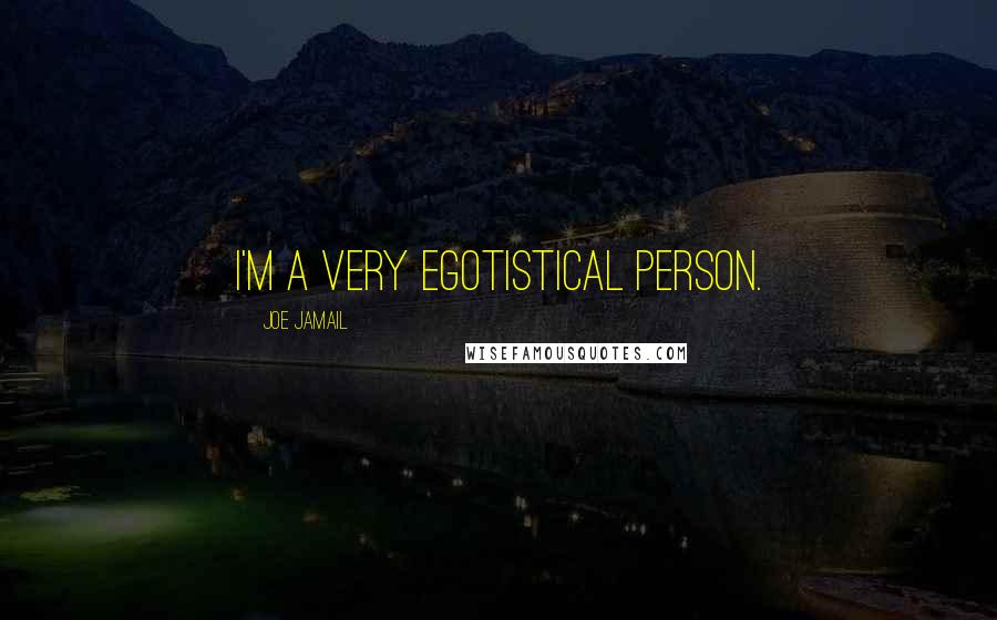 Joe Jamail Quotes: I'm a very egotistical person.