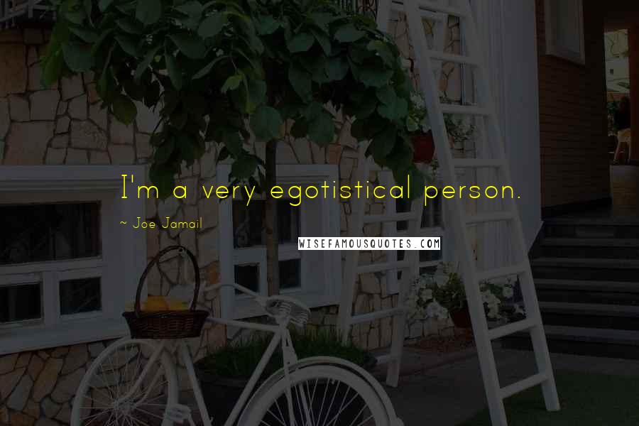 Joe Jamail Quotes: I'm a very egotistical person.