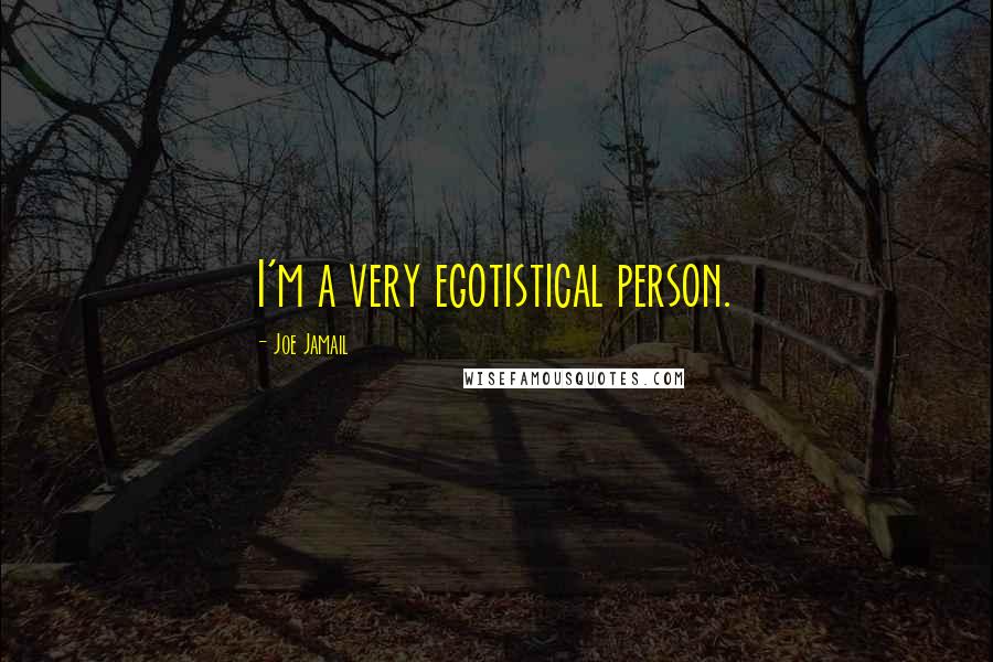 Joe Jamail Quotes: I'm a very egotistical person.