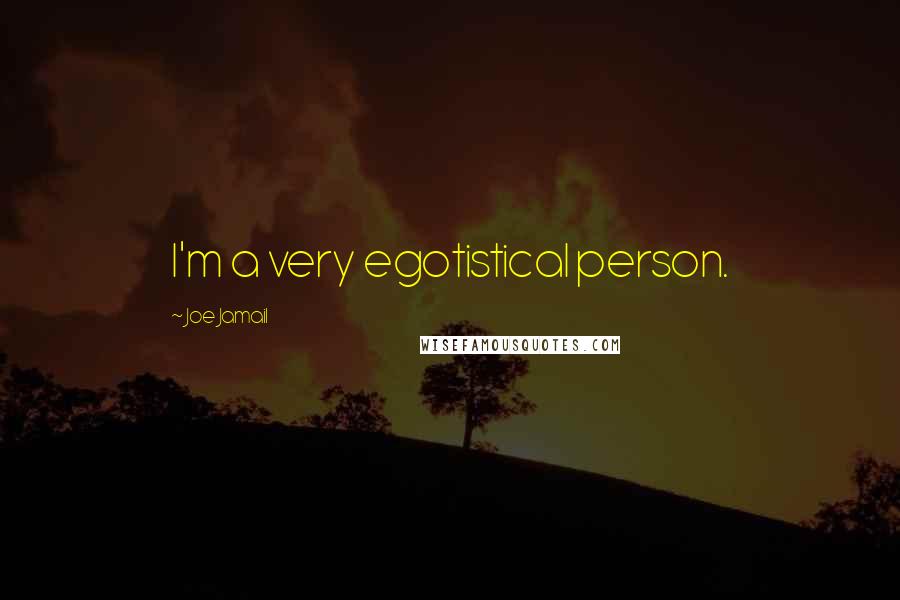 Joe Jamail Quotes: I'm a very egotistical person.