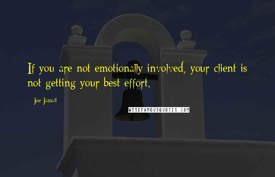 Joe Jamail Quotes: If you are not emotionally involved, your client is not getting your best effort.
