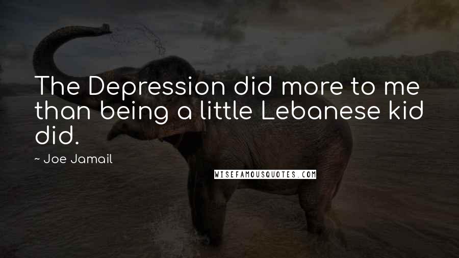 Joe Jamail Quotes: The Depression did more to me than being a little Lebanese kid did.