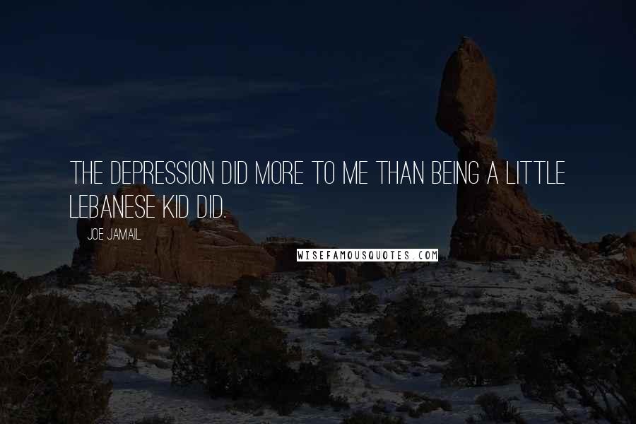 Joe Jamail Quotes: The Depression did more to me than being a little Lebanese kid did.