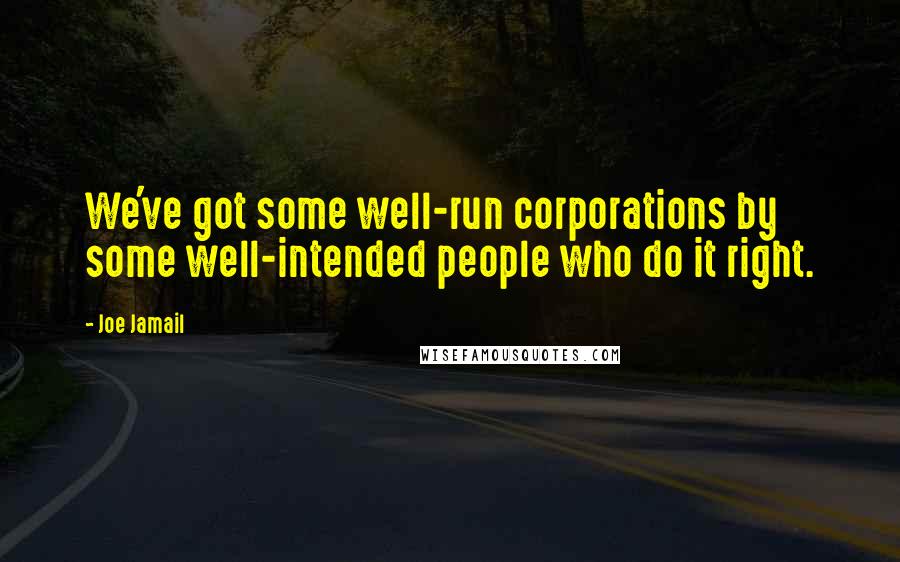 Joe Jamail Quotes: We've got some well-run corporations by some well-intended people who do it right.