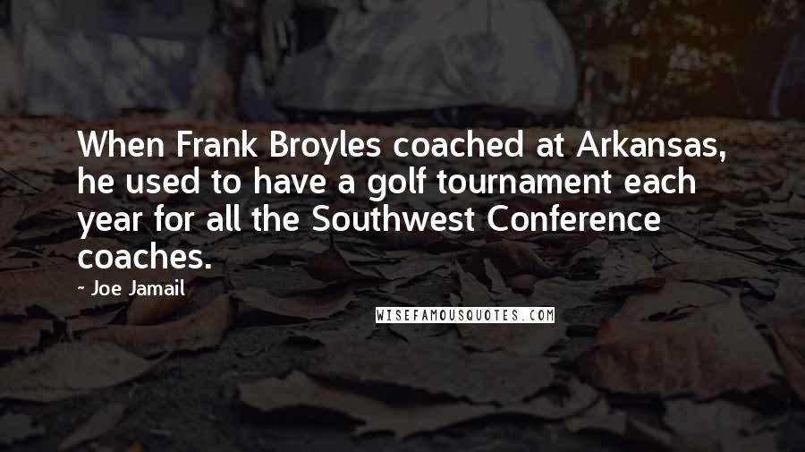 Joe Jamail Quotes: When Frank Broyles coached at Arkansas, he used to have a golf tournament each year for all the Southwest Conference coaches.