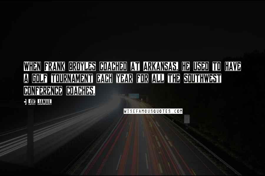 Joe Jamail Quotes: When Frank Broyles coached at Arkansas, he used to have a golf tournament each year for all the Southwest Conference coaches.