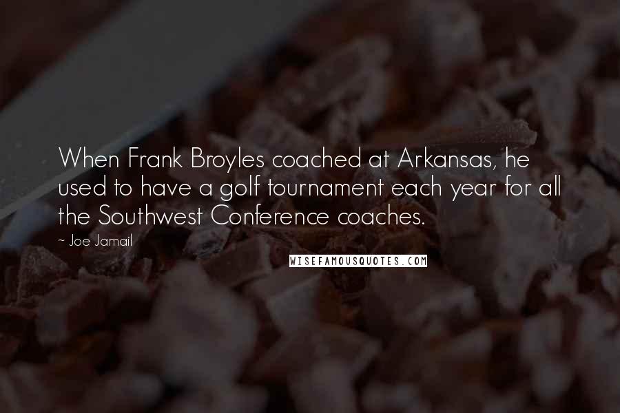 Joe Jamail Quotes: When Frank Broyles coached at Arkansas, he used to have a golf tournament each year for all the Southwest Conference coaches.