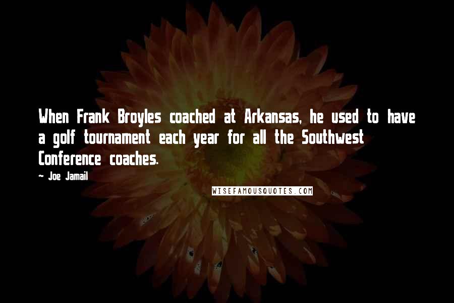 Joe Jamail Quotes: When Frank Broyles coached at Arkansas, he used to have a golf tournament each year for all the Southwest Conference coaches.