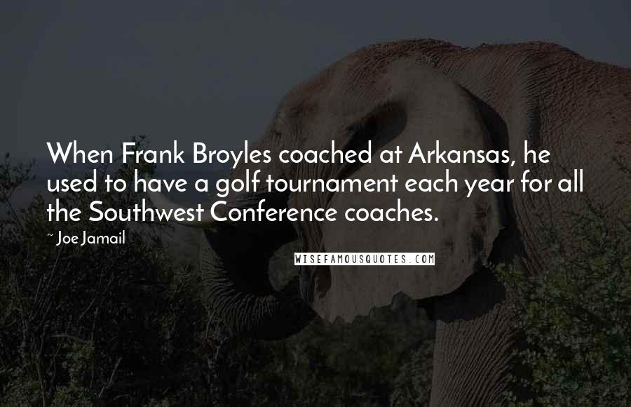 Joe Jamail Quotes: When Frank Broyles coached at Arkansas, he used to have a golf tournament each year for all the Southwest Conference coaches.