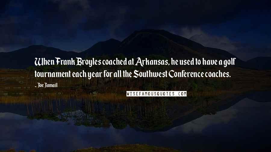 Joe Jamail Quotes: When Frank Broyles coached at Arkansas, he used to have a golf tournament each year for all the Southwest Conference coaches.