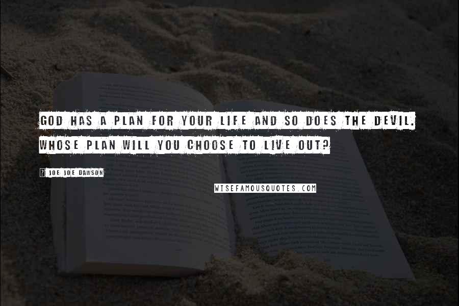 Joe Joe Dawson Quotes: God has a plan for your life and so does the devil. Whose plan will you choose to live out?