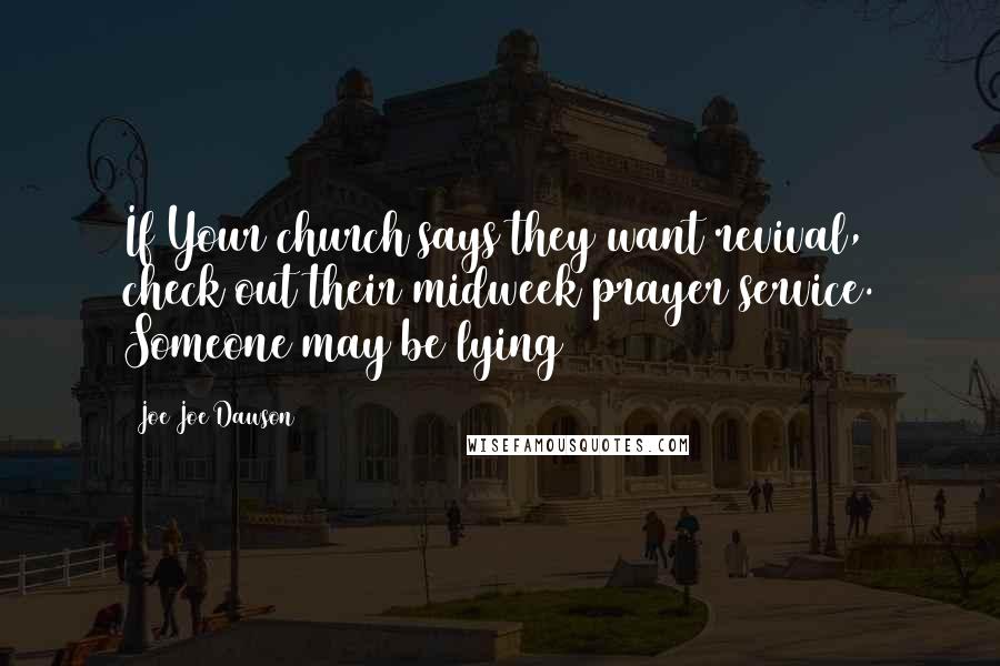 Joe Joe Dawson Quotes: If Your church says they want revival, check out their midweek prayer service. Someone may be lying
