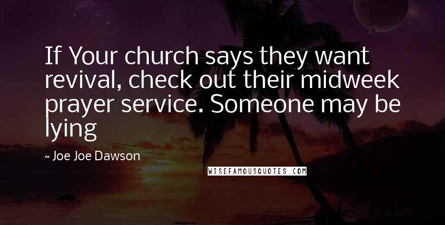 Joe Joe Dawson Quotes: If Your church says they want revival, check out their midweek prayer service. Someone may be lying