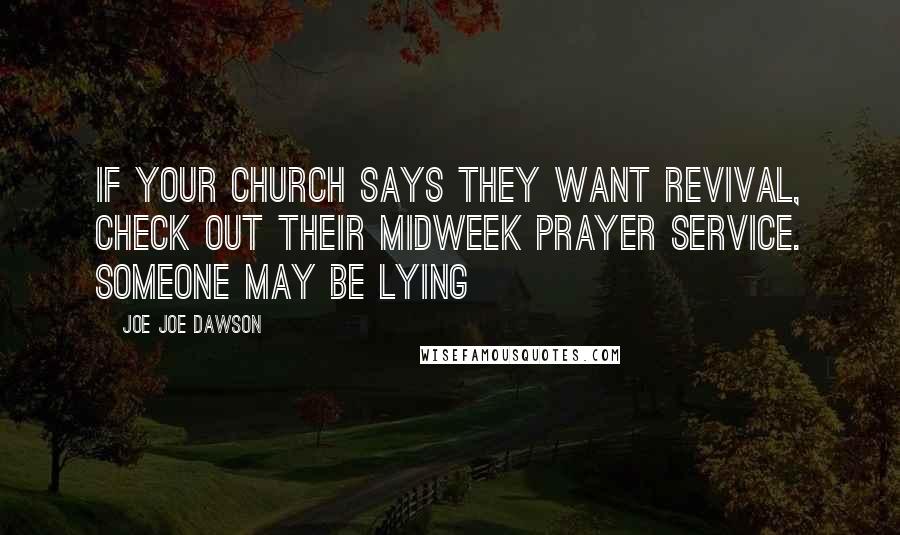 Joe Joe Dawson Quotes: If Your church says they want revival, check out their midweek prayer service. Someone may be lying