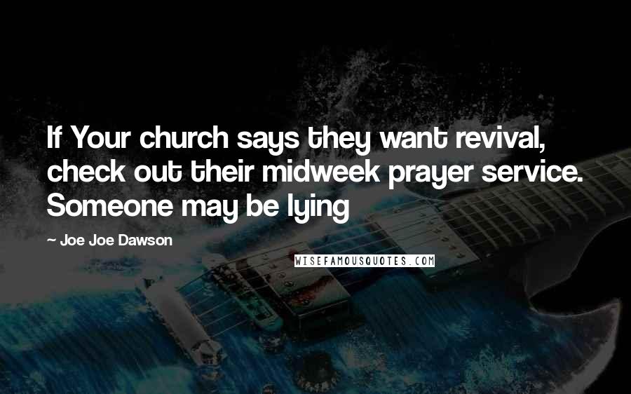 Joe Joe Dawson Quotes: If Your church says they want revival, check out their midweek prayer service. Someone may be lying