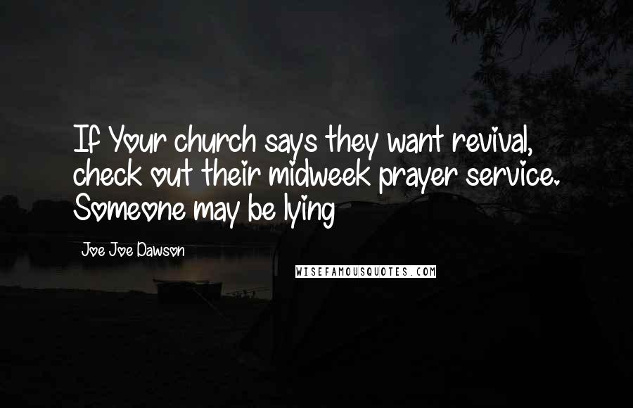 Joe Joe Dawson Quotes: If Your church says they want revival, check out their midweek prayer service. Someone may be lying