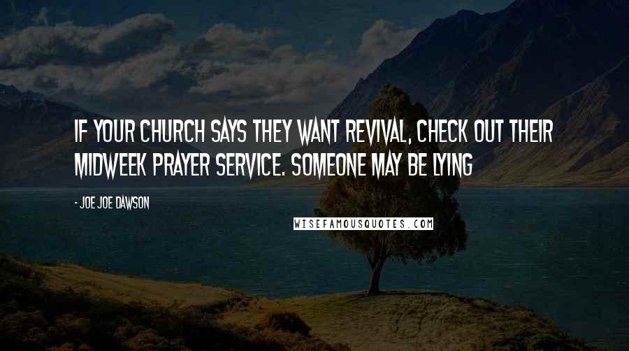 Joe Joe Dawson Quotes: If Your church says they want revival, check out their midweek prayer service. Someone may be lying