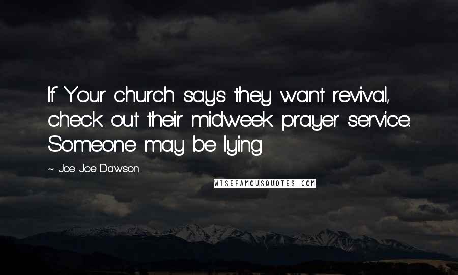 Joe Joe Dawson Quotes: If Your church says they want revival, check out their midweek prayer service. Someone may be lying