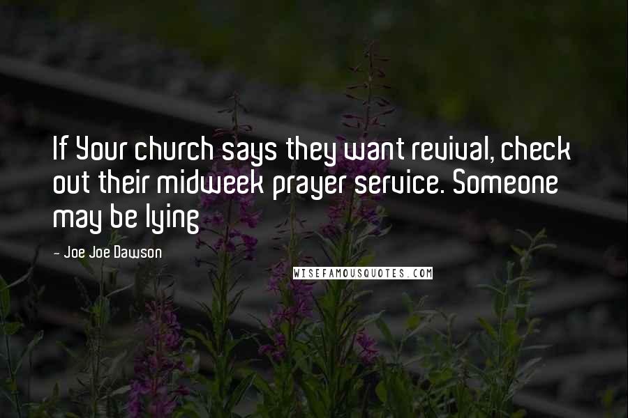 Joe Joe Dawson Quotes: If Your church says they want revival, check out their midweek prayer service. Someone may be lying