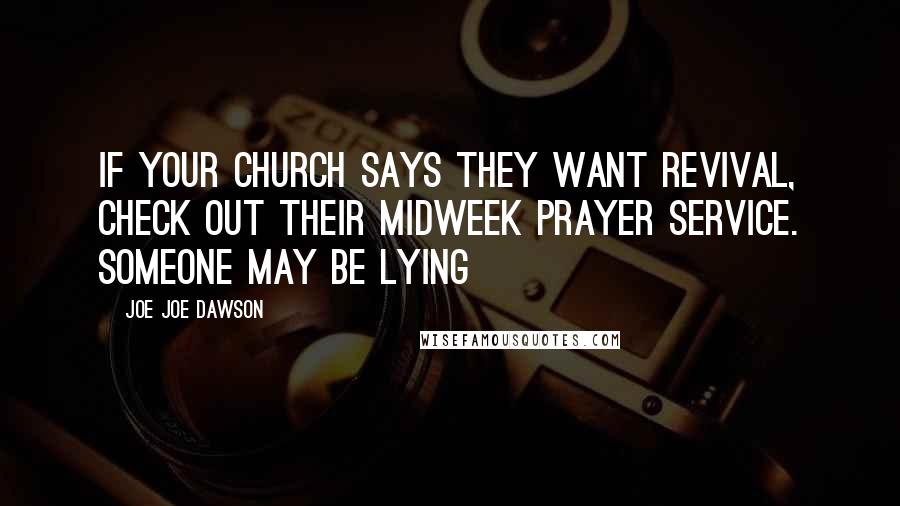 Joe Joe Dawson Quotes: If Your church says they want revival, check out their midweek prayer service. Someone may be lying