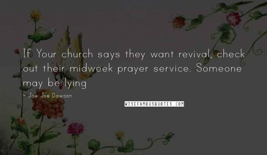 Joe Joe Dawson Quotes: If Your church says they want revival, check out their midweek prayer service. Someone may be lying