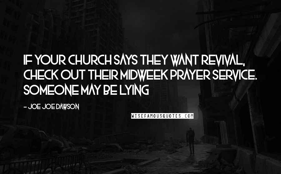 Joe Joe Dawson Quotes: If Your church says they want revival, check out their midweek prayer service. Someone may be lying