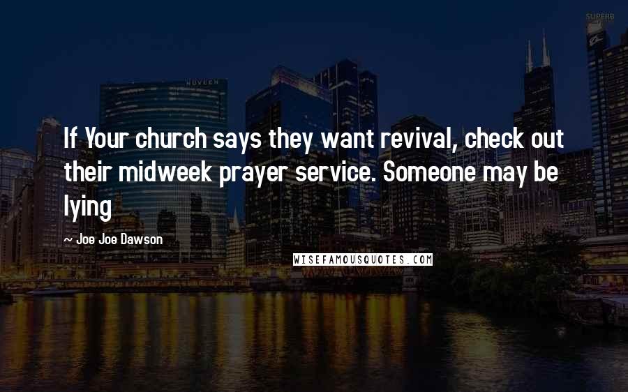 Joe Joe Dawson Quotes: If Your church says they want revival, check out their midweek prayer service. Someone may be lying