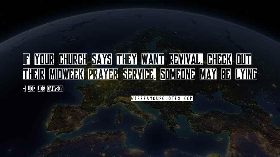 Joe Joe Dawson Quotes: If Your church says they want revival, check out their midweek prayer service. Someone may be lying