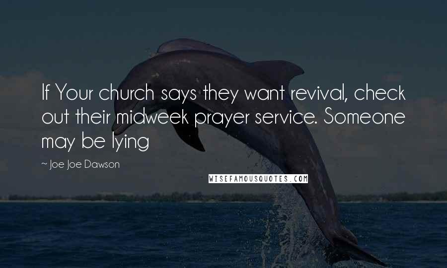 Joe Joe Dawson Quotes: If Your church says they want revival, check out their midweek prayer service. Someone may be lying