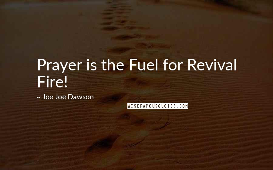 Joe Joe Dawson Quotes: Prayer is the Fuel for Revival Fire!