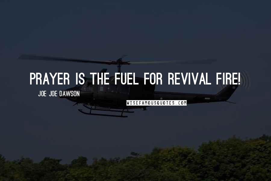 Joe Joe Dawson Quotes: Prayer is the Fuel for Revival Fire!