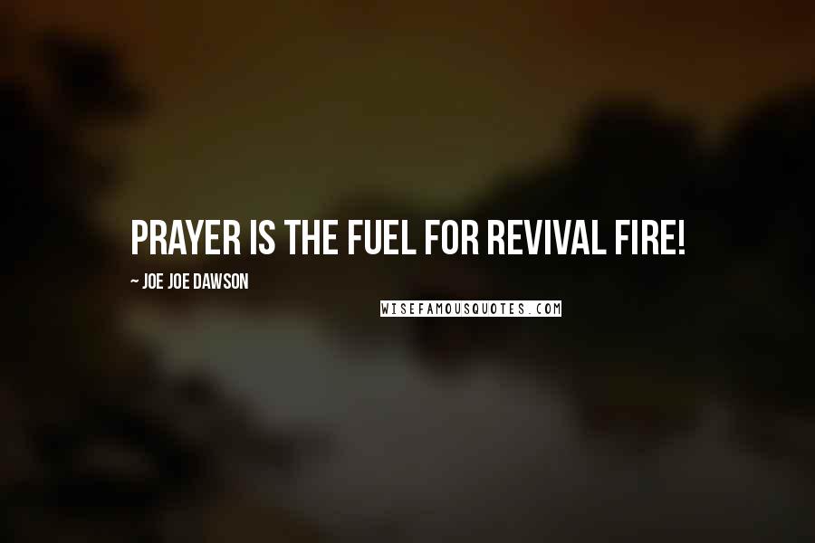 Joe Joe Dawson Quotes: Prayer is the Fuel for Revival Fire!