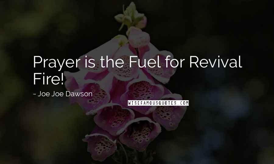 Joe Joe Dawson Quotes: Prayer is the Fuel for Revival Fire!