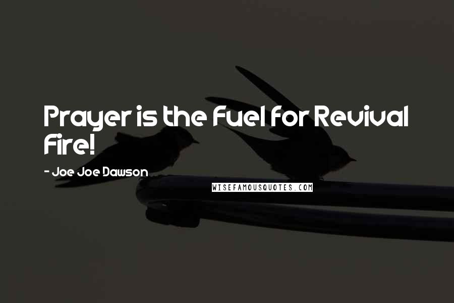 Joe Joe Dawson Quotes: Prayer is the Fuel for Revival Fire!