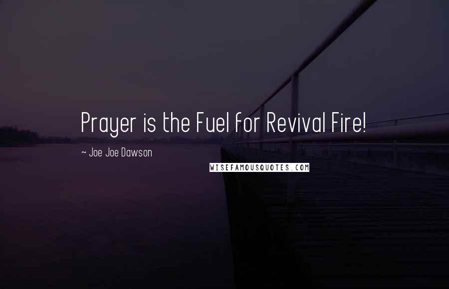 Joe Joe Dawson Quotes: Prayer is the Fuel for Revival Fire!