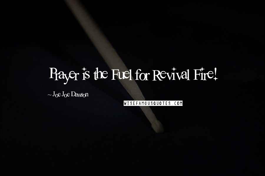 Joe Joe Dawson Quotes: Prayer is the Fuel for Revival Fire!
