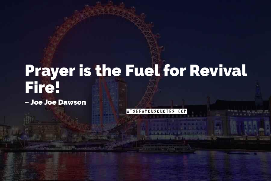 Joe Joe Dawson Quotes: Prayer is the Fuel for Revival Fire!